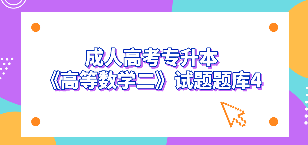 2022年杭州成人高考专升本《高等数学二》试题题库4